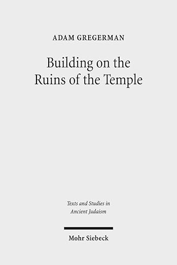 Building on the Ruins of the Temple: Apologetics and Polemics in Early Christianity and Rabbinic Judaism (Texts and Studies in Ancient Judaism)